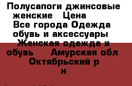 Полусапоги джинсовые женские › Цена ­ 500 - Все города Одежда, обувь и аксессуары » Женская одежда и обувь   . Амурская обл.,Октябрьский р-н